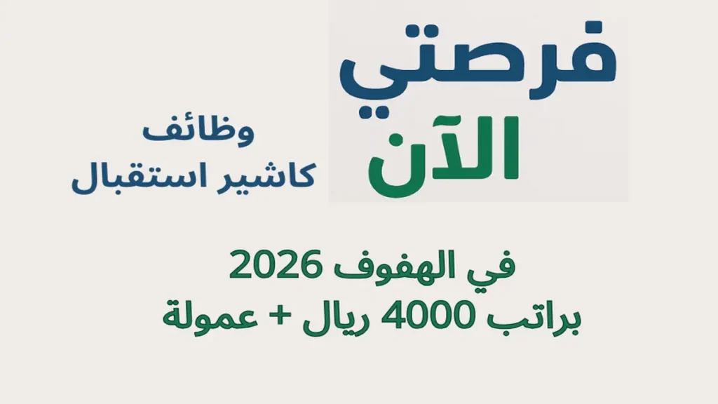 وظائف كاشير استقبال في الهفوف 2026 براتب 4000 ريال + عمولة