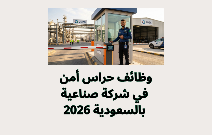 وظائف حراس أمن في شركة صناعية بالسعودية 2026