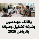 وظائف مهندسين بشركة تشغيل وصيانة بالرياض 2026