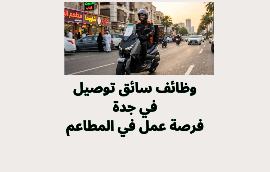 وظائف سائق توصيل في جدة 2026 | فرصة عمل في المطاعم
