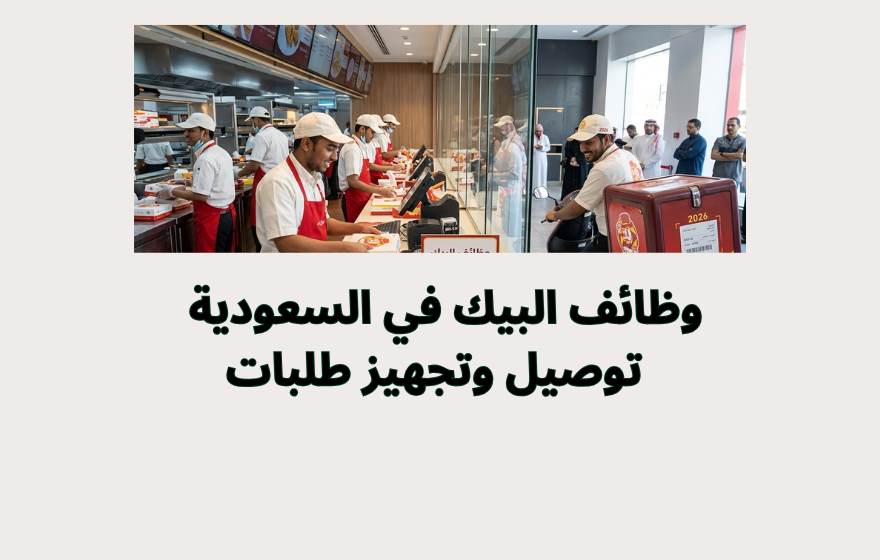 وظائف البيك في السعودية 2026 | توصيل وتجهيز طلبات