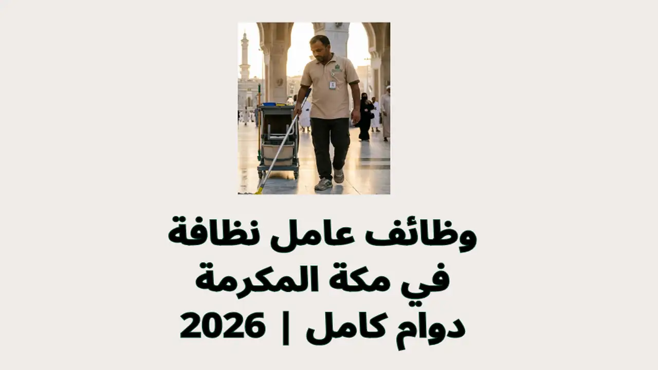 وظائف عامل نظافة في مكة المكرمة 2026 | دوام كامل