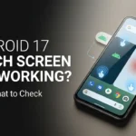 Android 17 Touch Screen Not Working? Here's What to Check